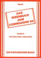 Das Ideenbuch zum Commodore 64. Rezepte für kreatives Computern.